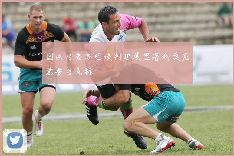 国米与查洛巴谈判进展显著科莫无意参与竞标